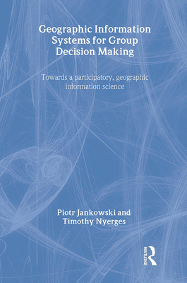 GIS for Group Decision Making - Jankowski, Piotr, and Nyerges, Timothy