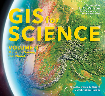 GIS for Science, Volume 3: Maps for Saving the Planet - Wright, Dawn J (Editor), and Harder, Christian (Editor), and Wilson, E O (Foreword by)