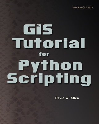 GIS Tutorial for Python Scripting - Allen, David W