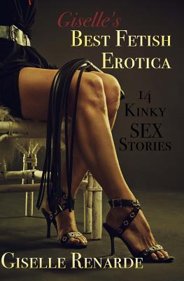 Giselle's Best Fetish Erotica: 14 Kinky Sex Stories - Renarde, Giselle