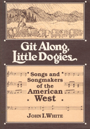 Git Along Little Dogies: Songs and Songmakers of the American West