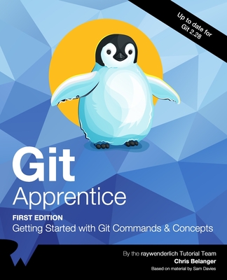 Git Apprentice (First Edition): Getting Started with Git Commands & Concepts - Belanger, Chris, and Tutorial Team, Raywenderlich