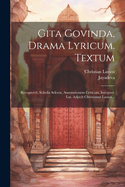 Gita Govinda, Drama Lyricum. Textum: Recognovit, Scholia Selecta, Annotationem Criticam, Interpret. Lat. Adjecit Christianus Lassen...