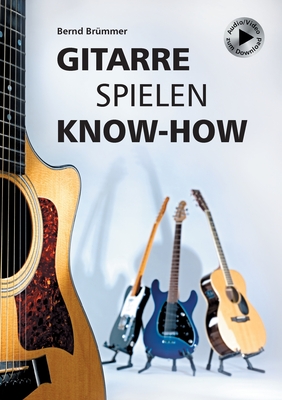 Gitarre spielen Know-how: Alles Wichtige klar und kompakt. Video und Audio kostenlos zum Download. - Br?mmer, Bernd