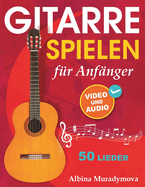 Gitarrenunterricht f?r Anf?nger + Video und Audio: Gitarre spielen f?r Kinder, Jugendliche und Erwachsene, 50 Lieder