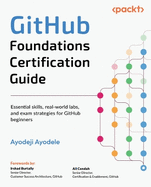 GitHub Foundations Certification Guide: Essential skills, real-world labs, and exam strategies for GitHub beginners