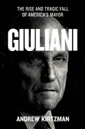 Giuliani: The Rise and Tragic Fall of America's Mayor