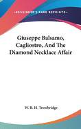 Giuseppe Balsamo, Cagliostro, And The Diamond Necklace Affair