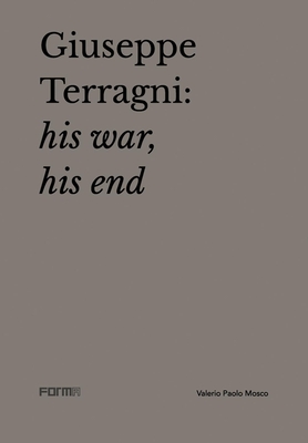 Giuseppe Terragni: His War, His End - Mosco, Valerio Paolo, and Terragni, Attilio (Editor)