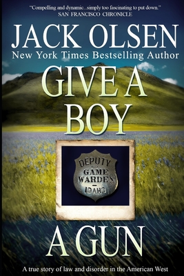 Give a Boy a Gun: The True Story of Law and Disorder in the American West - Olsen, Jack