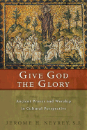 Give God the Glory: Ancient Prayer and Worship in Cultural Perspective - Neyrey, Jerome H