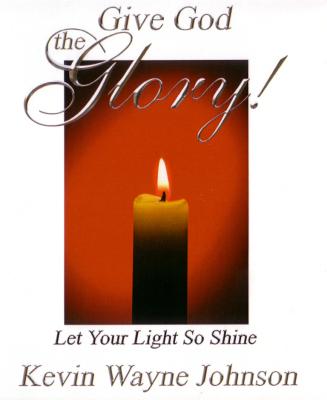 Give God the Glory!: Let Your Light So Shine! - Johnson, Kevin Wayne