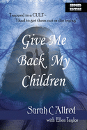 Give Me Back My Children: Trapped in a Cult - I had to get them out or die trying.