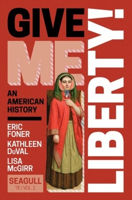 Give Me Liberty! - Foner, Eric, and Duval, Kathleen, and McGirr, Lisa