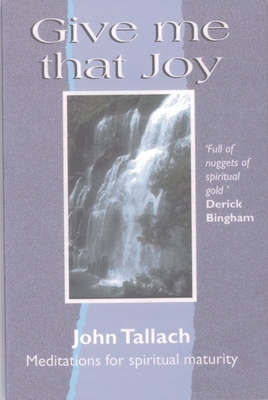 Give Me That Joy: Meditations for Spiritual Maturity - Tallach, John
