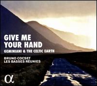 Give Me Your Hand: Geminiani & The Celtic Earth - Bertrand Cuiller (harpsichord); Bertrand Cuiller (organ); Bruno Cocset (viola); Bruno Cocset (tenor violin);...