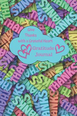 Give Thanks with a Grateful Heart Gratitude Journal: Great Days Start Off with Gratitude: This Fun Colorful Thanks Journal Gives You Half a Year to Cultivate That Attitude of Gratitude. - Journals, Dakota