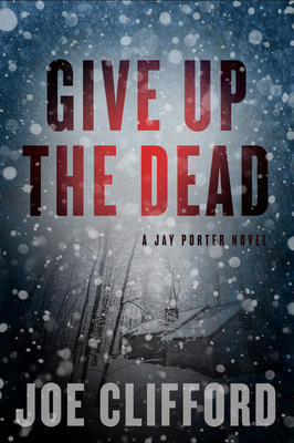 Give Up the Dead: A Jay Porter Novel - Clifford, Joe