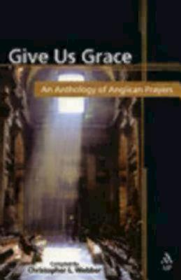 Give Us Grace: An Anthology of Anglican Prayers - Webber, Christopher L