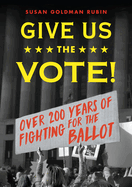 Give Us the Vote!: Over 200 Hundred Years of Fighting for the Ballot