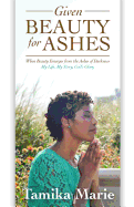 Given Beauty for Ashes: When Beauty Emerges from the Ashes of Darkness