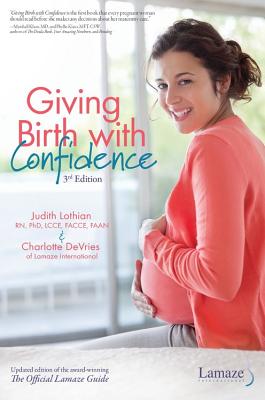 Giving Birth with Confidence (Official Lamaze Guide, 3rd Edition) - Lothian, Judith, RN, PhD, and DeVries, Charlotte