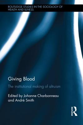 Giving Blood: The Institutional Making of Altruism - Charbonneau, Johanne (Editor), and Smith, Andr (Editor)