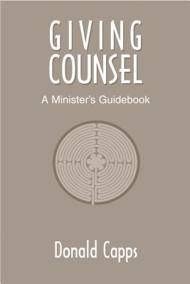 Giving Counsel: A Minister's Guidebook - Capps, Donald, Dr.