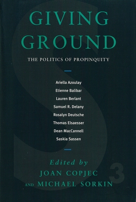 Giving Ground: The Politics of Propinquity - Copjec, Joan (Editor), and Sorkin, Michael (Editor)