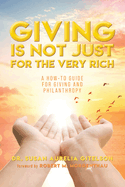 Giving is Not Just For The Very Rich: A How-To Guide For Giving And Philanthropy