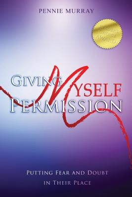 Giving Myself Permission: Putting Fear and Doubt in Their Place - Harris, Yolanda (Editor), and Bazemore, Nichole (Editor), and Murray, Pennie