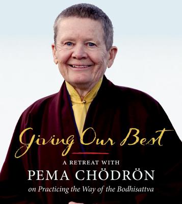 Giving Our Best: A Retreat with Pema Chodron on Practicing the Way of the Bodhisattva - Chodron, Pema