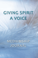 Giving Spirit A Voice Mediumship Journal