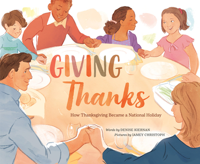 Giving Thanks: How Thanksgiving Became a National Holiday - Kiernan, Denise