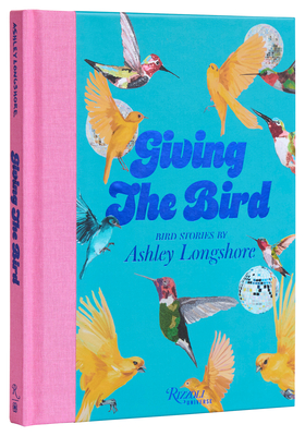 Giving the Bird: Bird Stories by Ashley Longshore - Longshore, Ashley