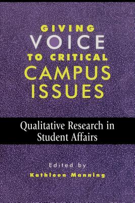 Giving Voice to Critical Campus Issues: Qualitative Research in Student Affairs - Manning, Kathleen