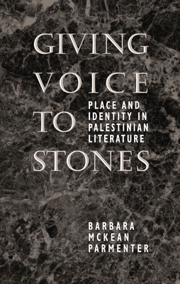 Giving Voice to Stones: Place and Identity in Palestinian Literature - Parmenter, Barbara McKean
