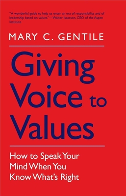 Giving Voice to Values: How to Speak Your Mind When You Know What's Right - Gentile, Mary C