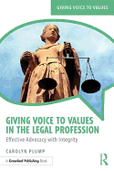 Giving Voice to Values in the Legal Profession: Effective Advocacy with Integrity
