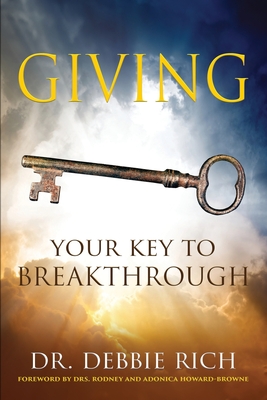 Giving: Your Key to Breakthrough - Rich, Debbie, and Howard-Browne, Rodney (Foreword by), and Howard-Browne, Adonica (Foreword by)