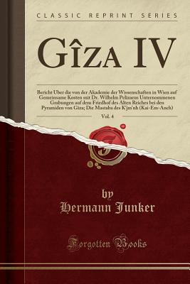 Giza IV, Vol. 4: Bericht UEber Die Von Der Akademie Der Wissenschaften in Wien Auf Gemeinsame Kosten Mit Dr. Wilhelm Pelizaeus Unternommenen Grabungen Auf Dem Friedhof Des Alten Reiches Bei Den Pyramiden Von Giza; Die Mastaba Des K'Jm'nh (Kai-Em-Anch) - Junker, Hermann