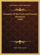 Glaciation of the Uinta and Wasatch Mountains (1909)