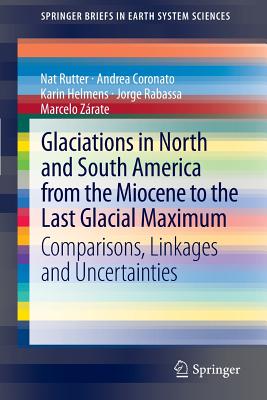 Glaciations in North and South America from the Miocene to the Last Glacial Maximum: Comparisons, Linkages and Uncertainties - Rutter, Nat, and Coronato, Andrea, and Helmens, Karin