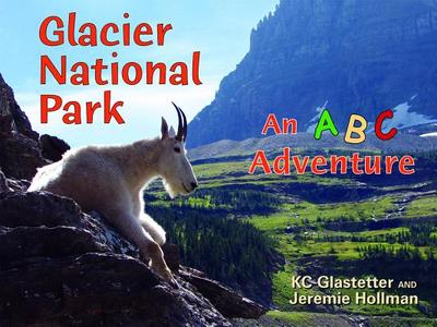 Glacier National Park: An ABC Adventure - Glastetter, Kc, and Hollman, Jeremie