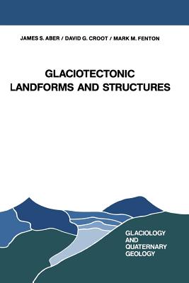 Glaciotectonic Landforms and Structures - Aber, J S, and Croot, David G, and Fenton, Mark M