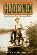 Gladesmen: Gator Hunters, Moonshiners, and Skiffers
