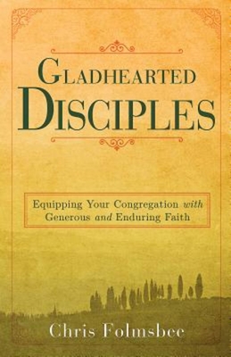 Gladhearted Disciples: Equipping Your Congregation with Generous and Enduring Faith - Folmsbee, Chris