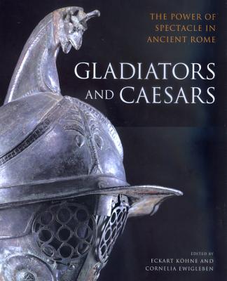 Gladiators & Caesars: The Power of Spectacle in Ancient Rome - Kohne, Eckart (Editor), and Ewigleben, Cornelia (Editor)