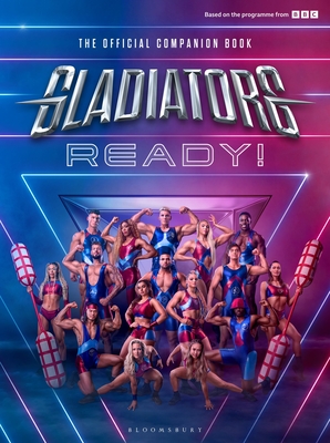 Gladiators: Ready!: THE COMPANION BOOK TO THE UK'S FAVOURITE GAMESHOW - Gladiators, The
