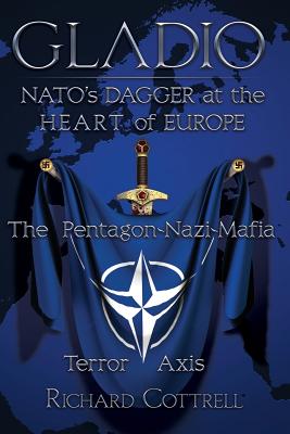 Gladio, Nato's Dagger at the Heart of Europe: The Pentagon-Nazi-Mafia Terror Axis - Cottrell, Richard